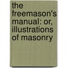 the Freemason's Manual: Or, Illustrations of Masonry door Jeremiah How