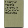 A Study of Material Damping in Large Space Structures by United States Government