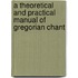 A Theoretical and Practical Manual of Gregorian Chant