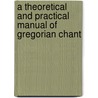 A Theoretical and Practical Manual of Gregorian Chant door Franz Xaver Haberl
