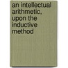 An Intellectual Arithmetic, Upon the Inductive Method by James S 1816 Eaton