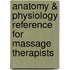 Anatomy & Physiology Reference For Massage Therapists