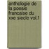 Anthologie De La Poesie Francaise Du Xxe Siecle Vol.1