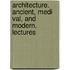 Architecture. Ancient, Medi Val, and Modern. Lectures