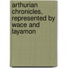 Arthurian Chronicles, Represented by Wace and Layamon door Frederic Layamon