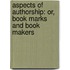 Aspects of Authorship: Or, Book Marks and Book Makers
