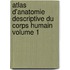 Atlas D'Anatomie Descriptive Du Corps Humain Volume 1
