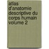 Atlas D'Anatomie Descriptive Du Corps Humain Volume 2