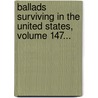 Ballads Surviving in the United States, Volume 147... door Charles Alphonso Smith