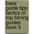 Bass Guide Tips: Tactics of Top Fishing Guides Book 9