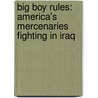 Big Boy Rules: America's Mercenaries Fighting In Iraq door Steve Fainaru