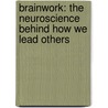 Brainwork: The Neuroscience Behind How We Lead Others door David A. Sousa