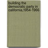 Building the Democratic Party in California,1954-1966 door Roger Kent