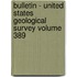 Bulletin - United States Geological Survey Volume 389