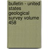 Bulletin - United States Geological Survey Volume 458 by Geological Survey
