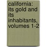 California: Its Gold and Its Inhabitants, Volumes 1-2 door Henry Vere Huntley