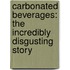 Carbonated Beverages: The Incredibly Disgusting Story