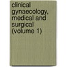 Clinical Gynaecology, Medical and Surgical (Volume 1) door John Marie Keating