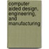 Computer Aided Design, Engineering, and Manufacturing