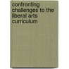 Confronting Challenges To The Liberal Arts Curriculum by Patti McGill Peterson