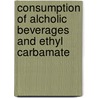 Consumption of Alcholic Beverages and Ethyl Carbamate by The International Agency for Research on