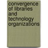 Convergence Of Libraries And Technology Organizations door Christopher D. Barth