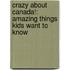 Crazy about Canada!: Amazing Things Kids Want to Know