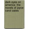 Dark Eyes On America: The Novels Of Joyce Carol Oates by Gavin Cologne-Brookes