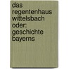 Das Regentenhaus Wittelsbach oder: Geschichte Bayerns door Joseph Maria Mayer