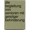 Die Begleitung von Senioren mit geistiger Behinderung door Alexandra Fahr