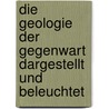 Die Geologie Der Gegenwart Dargestellt Und Beleuchtet by Bernhard Von Cotta