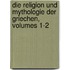 Die Religion Und Mythologie Der Griechen, Volumes 1-2