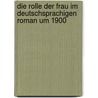 Die Rolle Der Frau Im Deutschsprachigen Roman Um 1900 door Sandra Robbert