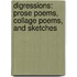 Digressions: Prose Poems, Collage Poems, and Sketches