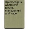 Dipterocarpus Wood Resin Tenure, Management and Trade door Ian Baird