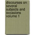 Discourses on Several Subjects and Occasions Volume 1