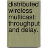 Distributed Wireless Multicast: Throughput And Delay. door Brooke Erin Shrader