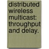 Distributed Wireless Multicast: Throughput And Delay. by Brooke Erin Shrader