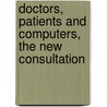 Doctors, Patients and Computers, The New Consultation door Christopher Pearce