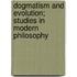 Dogmatism and Evolution; Studies in Modern Philosophy