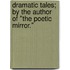 Dramatic Tales; By The Author Of "The Poetic Mirror."