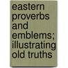 Eastern Proverbs and Emblems; Illustrating Old Truths door James Long