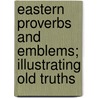 Eastern Proverbs and Emblems; Illustrating Old Truths by James Long