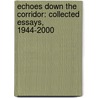 Echoes Down the Corridor: Collected Essays, 1944-2000 by Arthur Miller