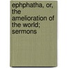 Ephphatha, Or, the Amelioration of the World; Sermons door Frederic William Farrar