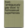 From 'Ambiguously Gay Duos' to Homosexual Superheroes door Gareth Schott