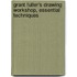 Grant Fuller's Drawing Workshop, Essential Techniques