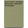 Grant Fuller's Drawing Workshop, Essential Techniques door Fuller