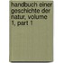 Handbuch Einer Geschichte Der Natur, Volume 1, Part 1