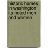 Historic Homes in Washington; Its Noted Men and Women by Mary S 1831-1922 Lockwood